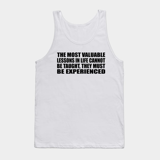 The most valuable lessons in life cannot be taught, they must be experienced Tank Top by Geometric Designs